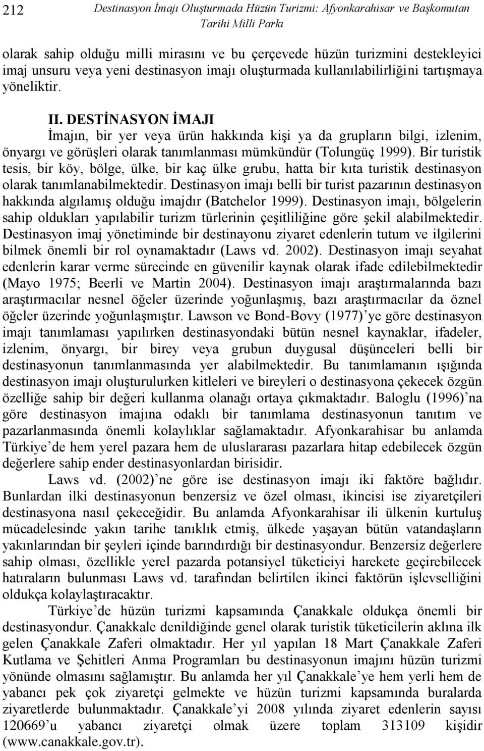 DESTİNASYON İMAJI Ġmajın, bir yer veya ürün hakkında kiģi ya da grupların bilgi, izlenim, önyargı ve görüģleri olarak tanımlanması mümkündür (Tolungüç 1999).