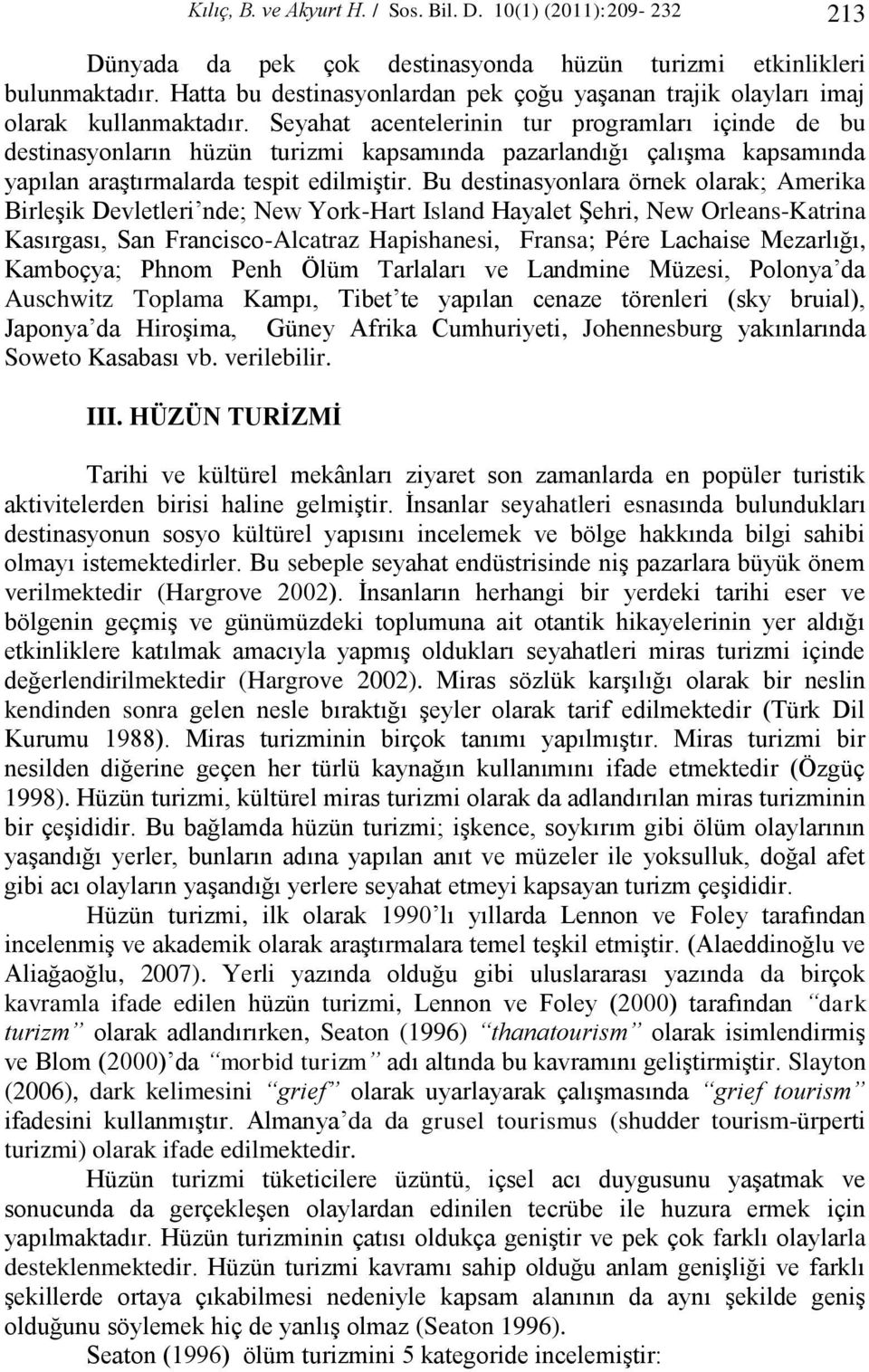 Seyahat acentelerinin tur programları içinde de bu destinasyonların hüzün turizmi kapsamında pazarlandığı çalıģma kapsamında yapılan araģtırmalarda tespit edilmiģtir.