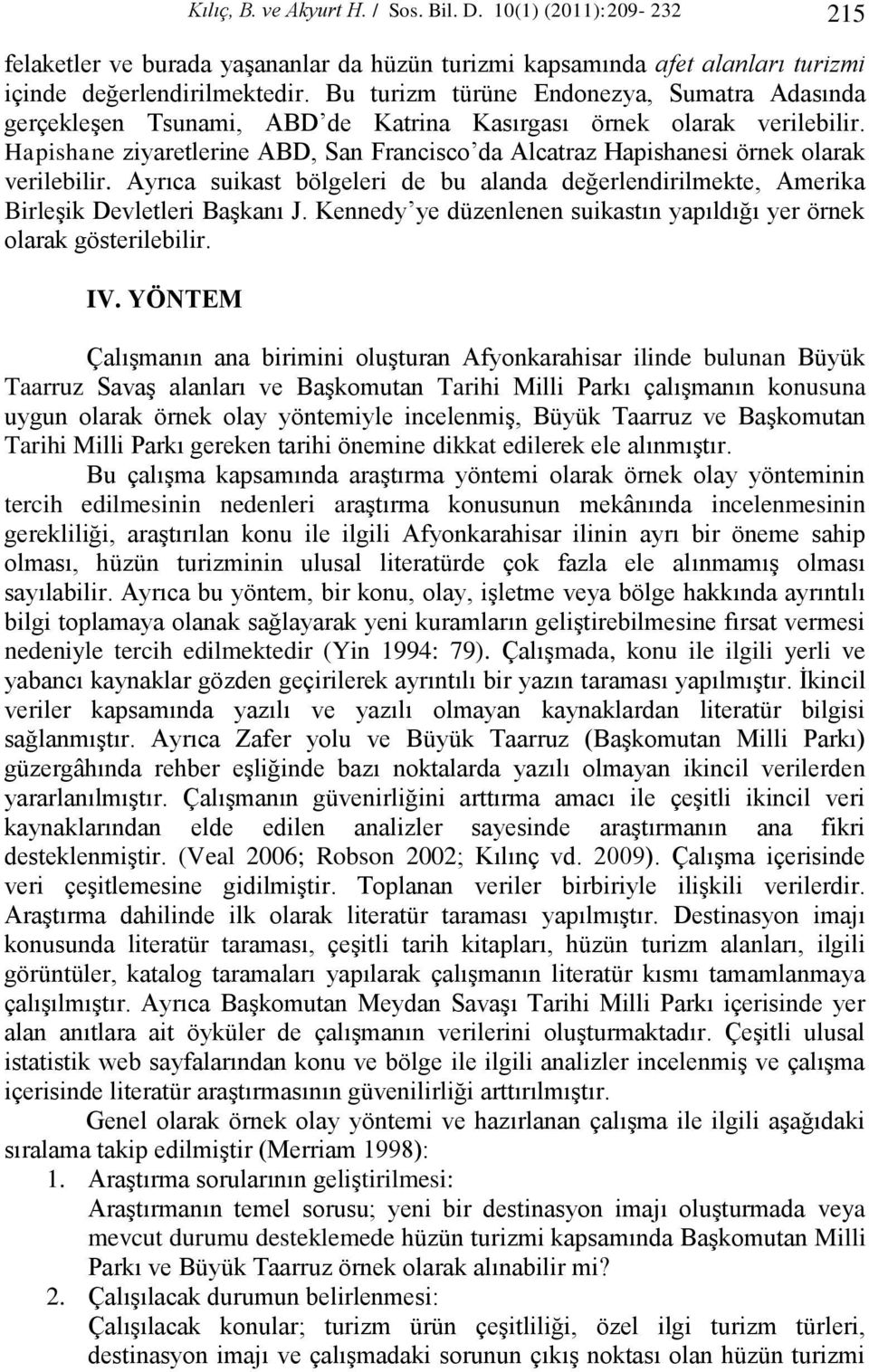 Hapishane ziyaretlerine ABD, San Francisco da Alcatraz Hapishanesi örnek olarak verilebilir. Ayrıca suikast bölgeleri de bu alanda değerlendirilmekte, Amerika BirleĢik Devletleri BaĢkanı J.