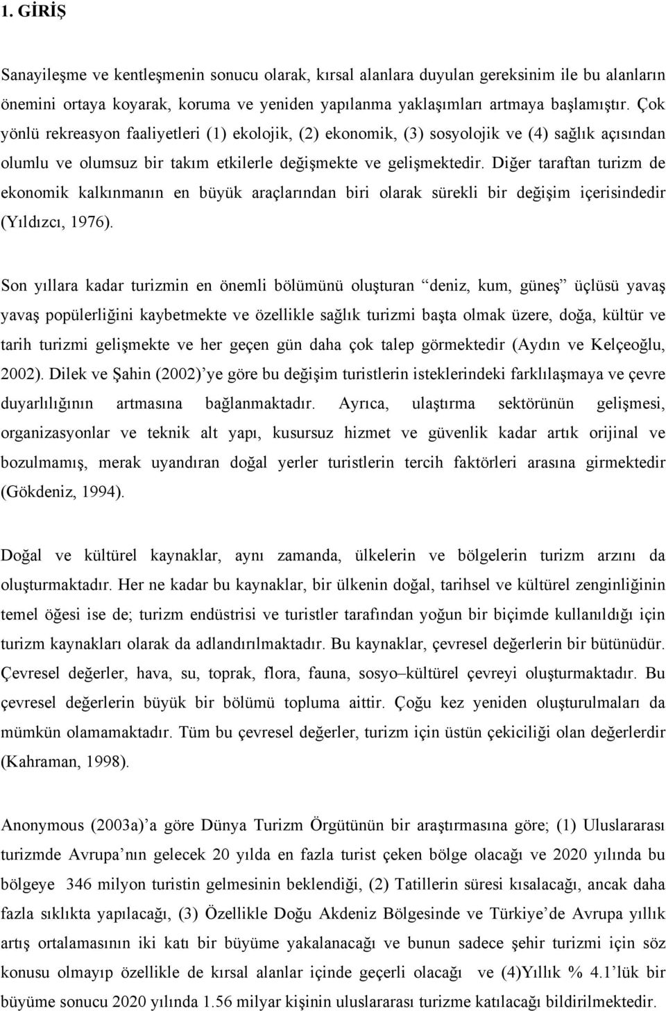 Diğer taraftan turizm de ekonomik kalkınmanın en büyük araçlarından biri olarak sürekli bir değişim içerisindedir (Yıldızcı, 1976).