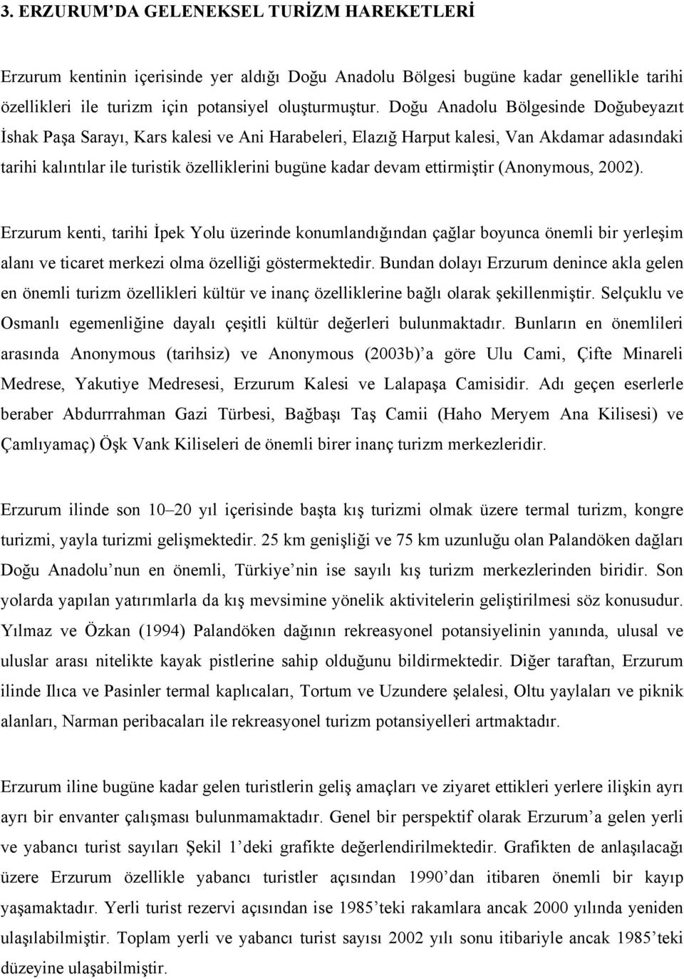 ettirmiştir (Anonymous, 2002). Erzurum kenti, tarihi İpek Yolu üzerinde konumlandığından çağlar boyunca önemli bir yerleşim alanı ve ticaret merkezi olma özelliği göstermektedir.