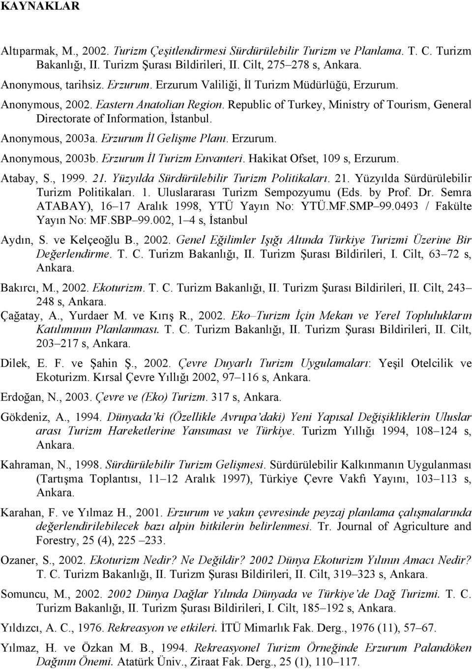 Anonymous, 2003a. Erzurum İl Gelişme Planı. Erzurum. Anonymous, 2003b. Erzurum İl Turizm Envanteri. Hakikat Ofset, 109 s, Erzurum. Atabay, S., 1999. 21. Yüzyılda Sürdürülebilir Turizm Politikaları.