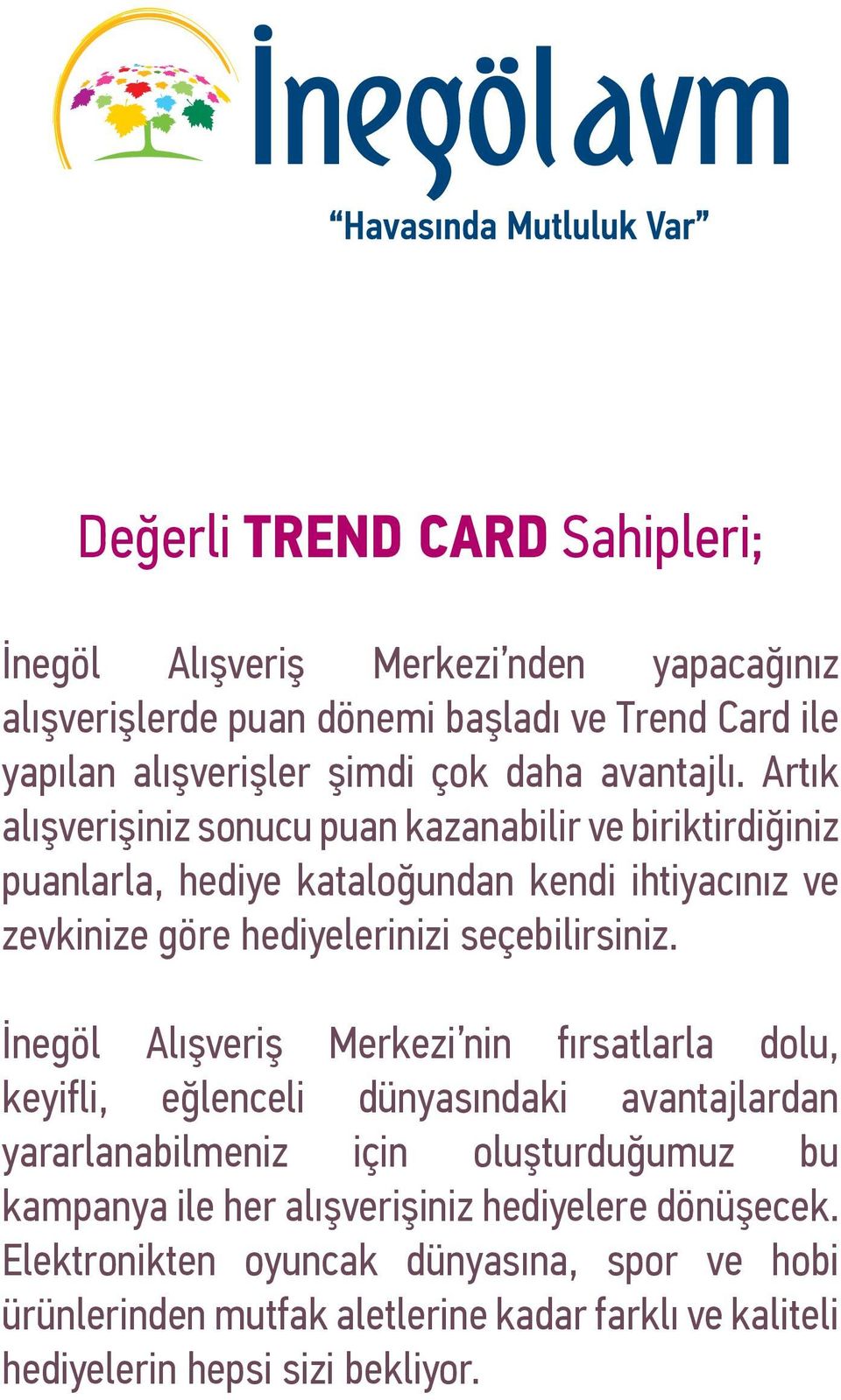 Artık alışverişiniz sonucu puan kazanabilir ve biriktirdiğiniz puanlarla, hediye kataloğundan kendi ihtiyacınız ve zevkinize göre hediyelerinizi seçebilirsiniz.