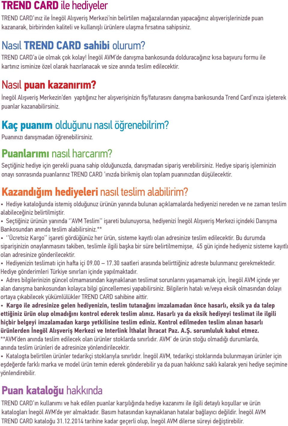 İnegöl AVM de danışma bankosunda dolduracağınız kısa başvuru formu ile kartınız isminize özel olarak hazırlanacak ve size anında teslim edilecektir. Nasıl puan kazanırım?