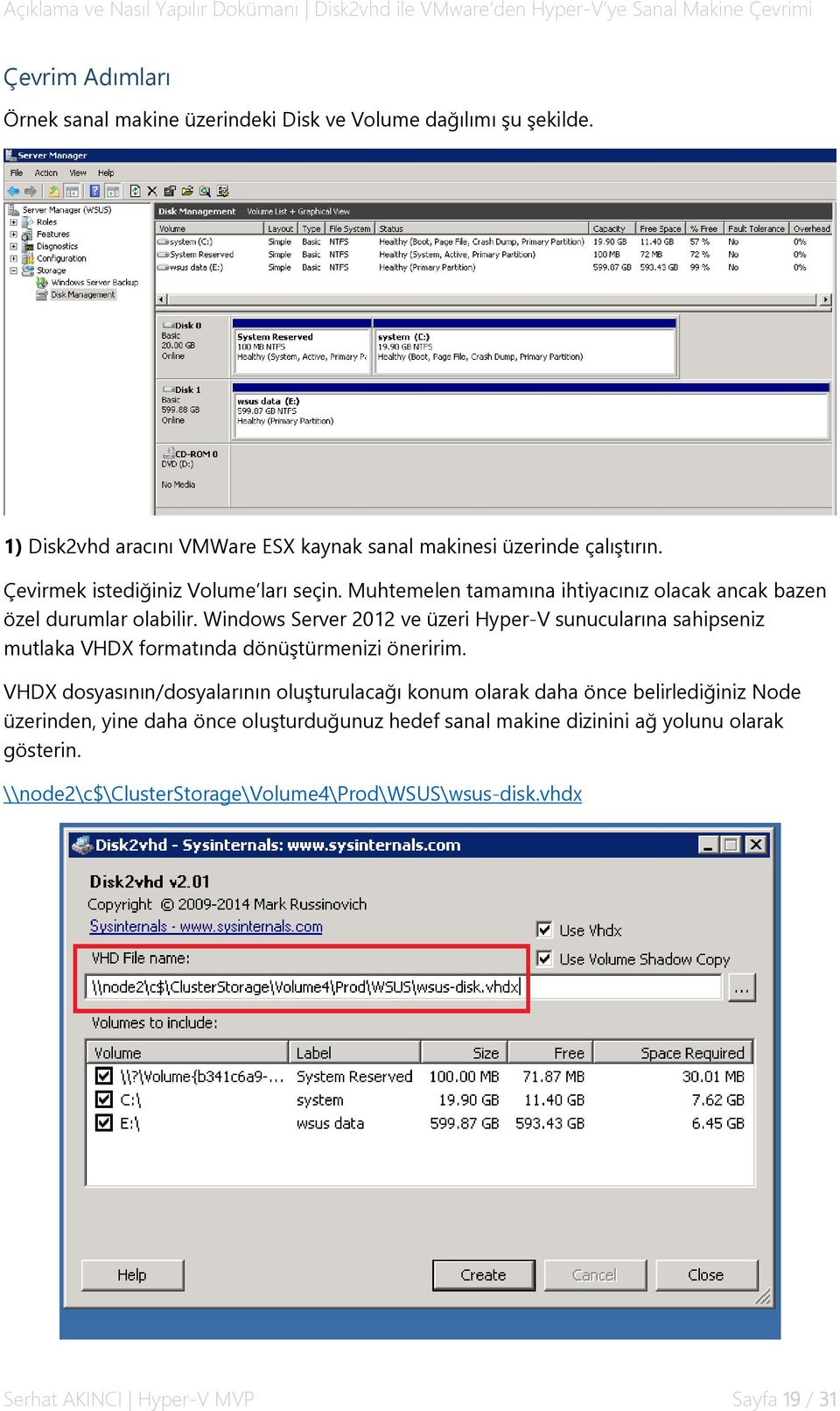 Windows Server 2012 ve üzeri Hyper-V sunucularına sahipseniz mutlaka VHDX formatında dönüştürmenizi öneririm.