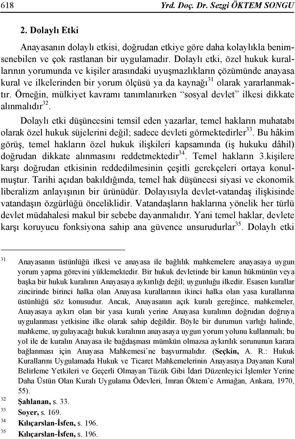 Örneğin, mülkiyet kavramı tanımlanırken sosyal devlet ilkesi dikkate alınmalıdır 32.