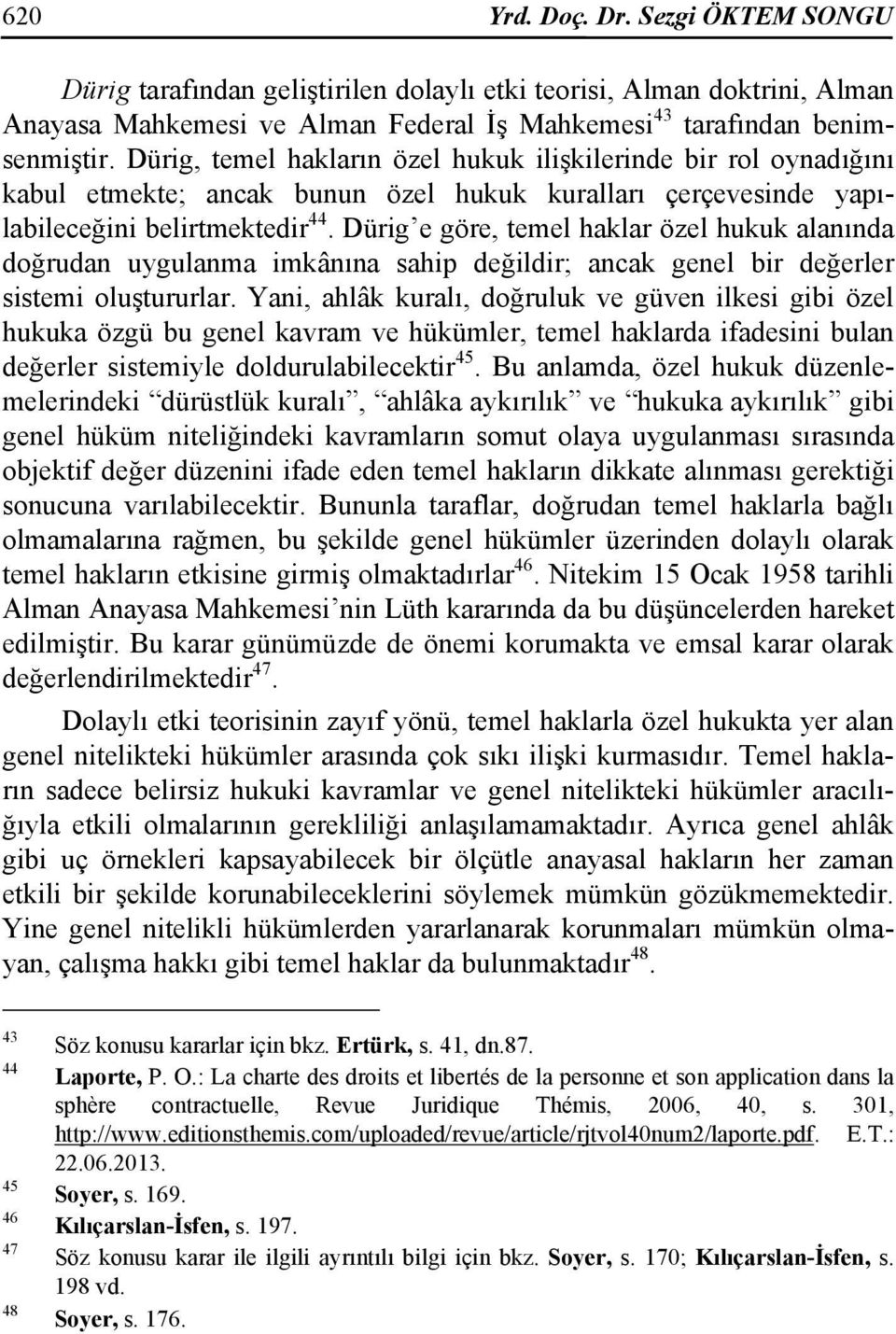 Dürig e göre, temel haklar özel hukuk alanında doğrudan uygulanma imkânına sahip değildir; ancak genel bir değerler sistemi oluştururlar.