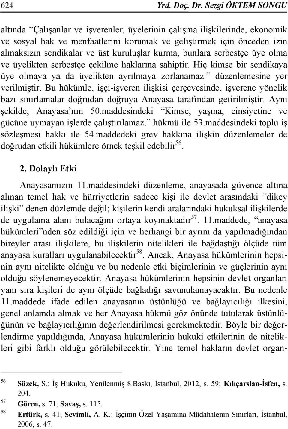 kuruluşlar kurma, bunlara serbestçe üye olma ve üyelikten serbestçe çekilme haklarına sahiptir. Hiç kimse bir sendikaya üye olmaya ya da üyelikten ayrılmaya zorlanamaz. düzenlemesine yer verilmiştir.