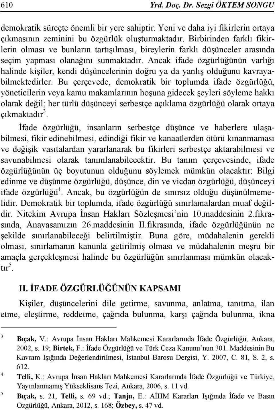 Ancak ifade özgürlüğünün varlığı halinde kişiler, kendi düşüncelerinin doğru ya da yanlış olduğunu kavrayabilmektedirler.