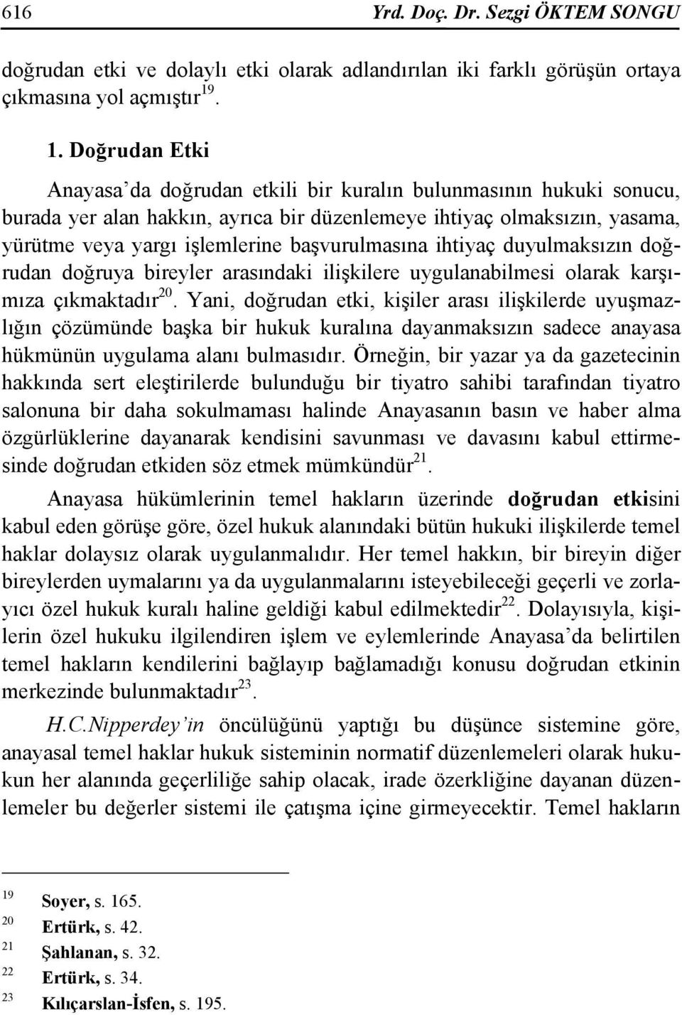 başvurulmasına ihtiyaç duyulmaksızın doğrudan doğruya bireyler arasındaki ilişkilere uygulanabilmesi olarak karşımıza çıkmaktadır 20.