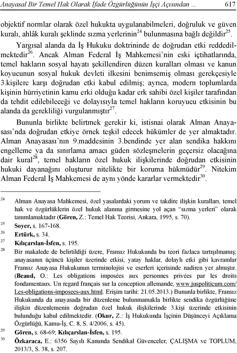 Ancak Alman Federal İş Mahkemesi nin eski içtihatlarında, temel hakların sosyal hayatı şekillendiren düzen kuralları olması ve kanun koyucunun sosyal hukuk devleti ilkesini benimsemiş olması