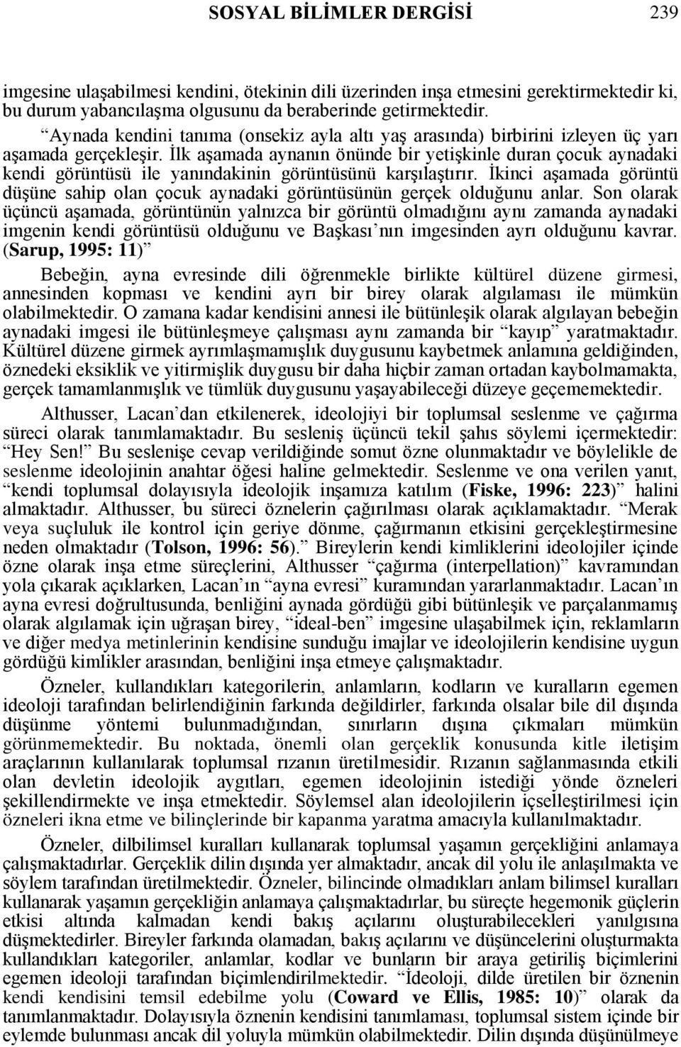 İlk aşamada aynanın önünde bir yetişkinle duran çocuk aynadaki kendi görüntüsü ile yanındakinin görüntüsünü karşılaştırır.