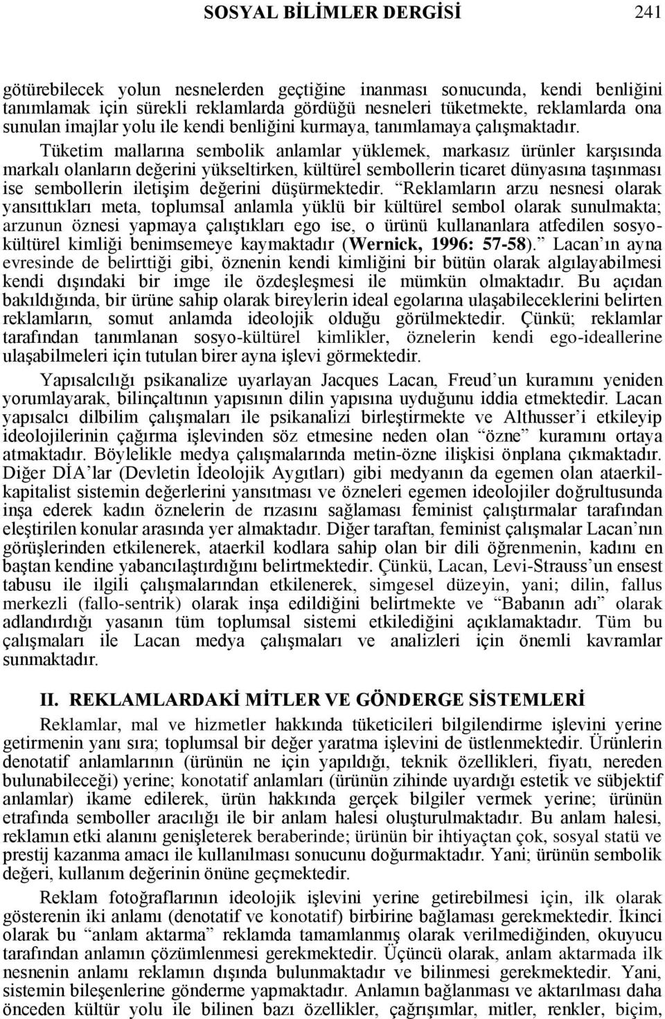 Tüketim mallarına sembolik anlamlar yüklemek, markasız ürünler karşısında markalı olanların değerini yükseltirken, kültürel sembollerin ticaret dünyasına taşınması ise sembollerin iletişim değerini