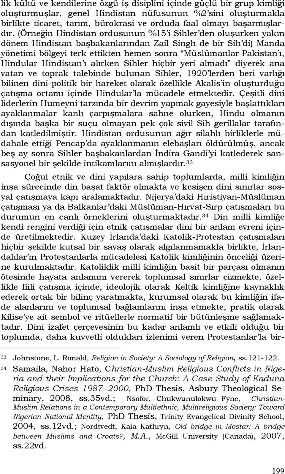 (Örneğin Hindistan ordusunun %15 i Sihler den oluşurken yakın dönem Hindistan başbakanlarından Zail Singh de bir Sih di) Manda yönetimi bölgeyi terk ettikten hemen sonra Müslümanlar Pakistan ı,