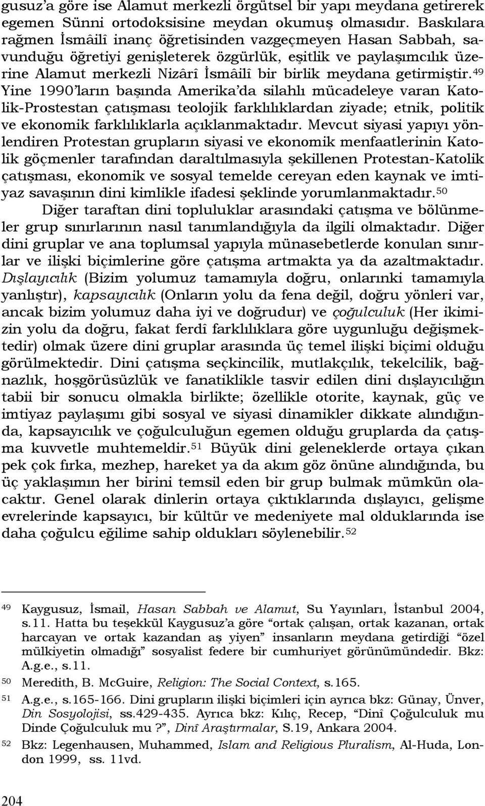 getirmiştir. 49 Yine 1990 ların başında Amerika da silahlı mücadeleye varan Katolik-Prostestan çatışması teolojik farklılıklardan ziyade; etnik, politik ve ekonomik farklılıklarla açıklanmaktadır.