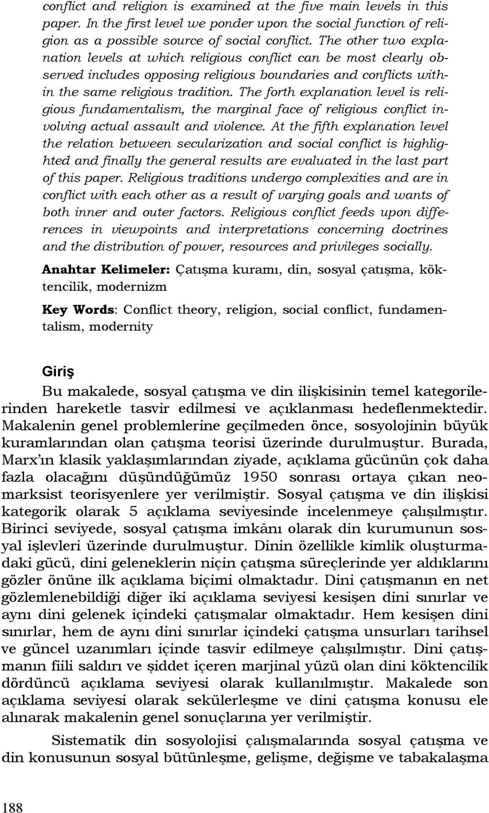 The forth explanation level is religious fundamentalism, the marginal face of religious conflict involving actual assault and violence.