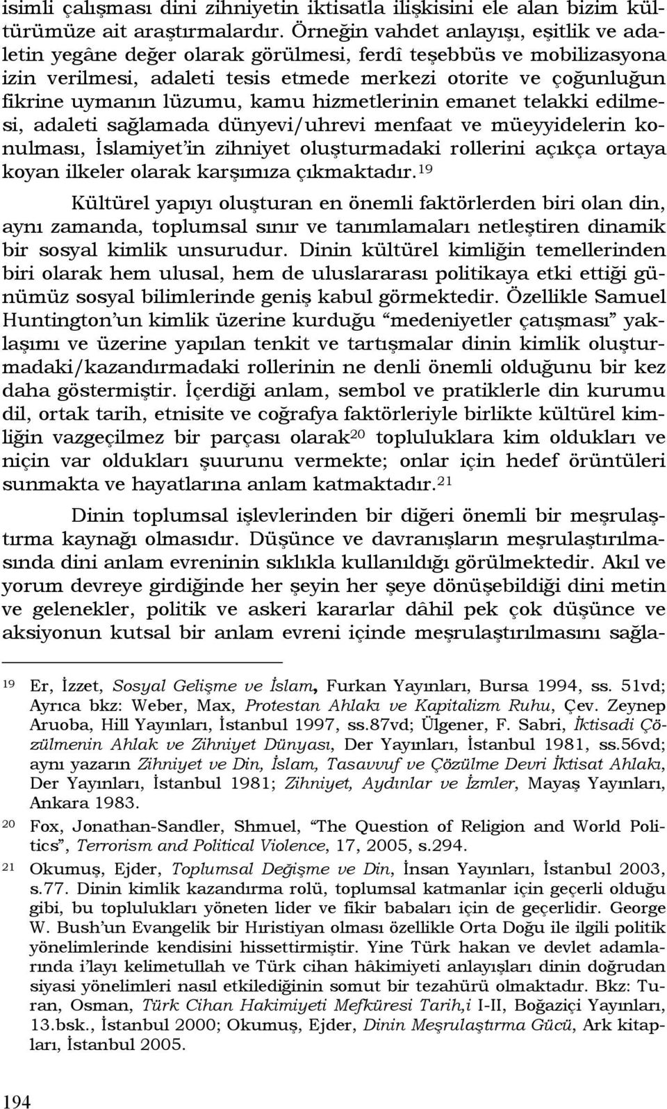 kamu hizmetlerinin emanet telakki edilmesi, adaleti sağlamada dünyevi/uhrevi menfaat ve müeyyidelerin konulması, İslamiyet in zihniyet oluşturmadaki rollerini açıkça ortaya koyan ilkeler olarak