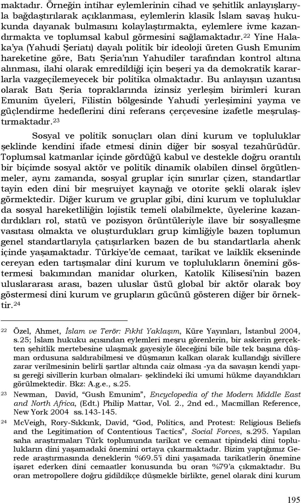 toplumsal kabul görmesini sağla 22 Yine Halaka ya (Yahudi Şeriatı) dayalı politik bir ideoloji üreten Gush Emunim hareketine göre, Batı Şeria nın Yahudiler tarafından kontrol altına alınması, ilahi