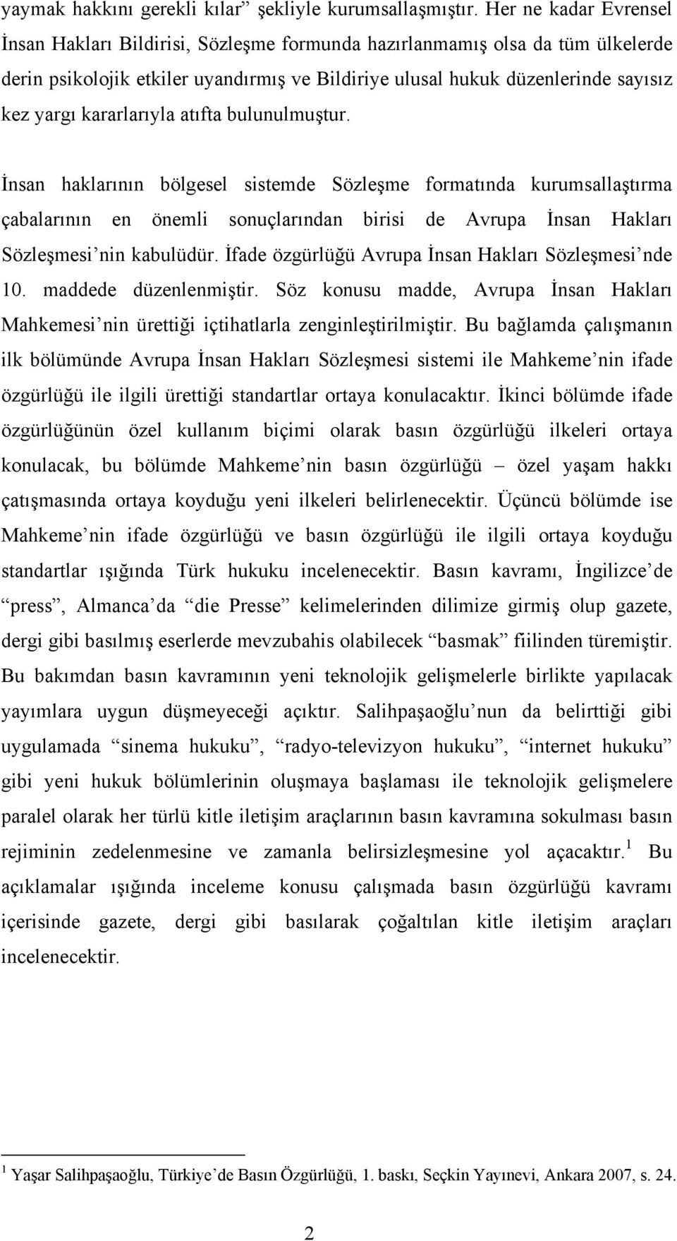 kararlarıyla atıfta bulunulmuştur. İnsan haklarının bölgesel sistemde Sözleşme formatında kurumsallaştırma çabalarının en önemli sonuçlarından birisi de Avrupa İnsan Hakları Sözleşmesi nin kabulüdür.