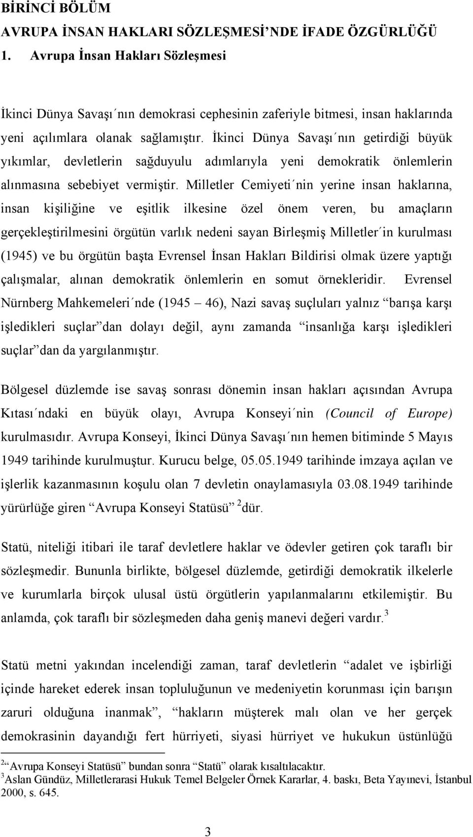 İkinci Dünya Savaşı nın getirdiği büyük yıkımlar, devletlerin sağduyulu adımlarıyla yeni demokratik önlemlerin alınmasına sebebiyet vermiştir.