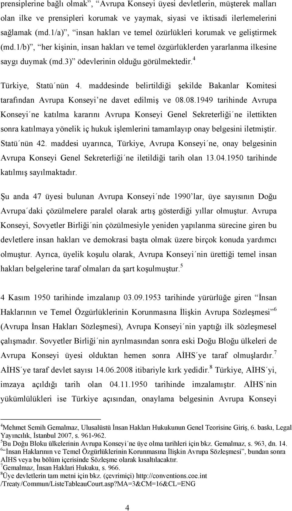 4 Türkiye, Statü nün 4. maddesinde belirtildiği şekilde Bakanlar Komitesi tarafından Avrupa Konseyi ne davet edilmiş ve 08.