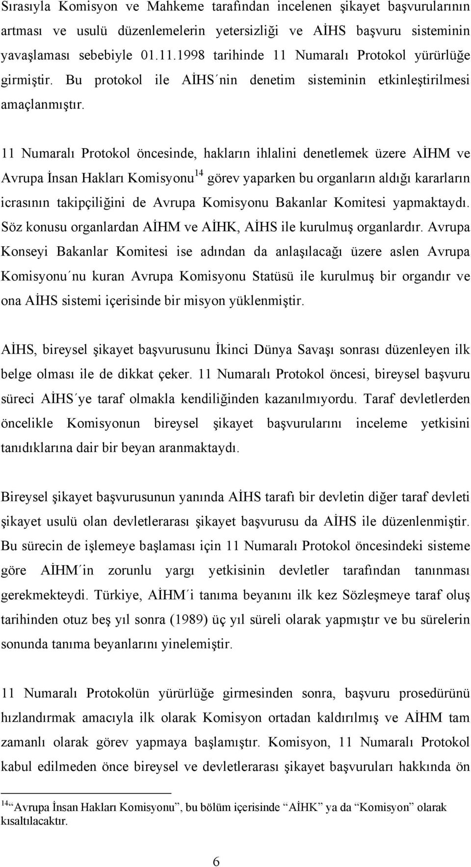 11 Numaralı Protokol öncesinde, hakların ihlalini denetlemek üzere AİHM ve Avrupa İnsan Hakları Komisyonu 14 görev yaparken bu organların aldığı kararların icrasının takipçiliğini de Avrupa Komisyonu