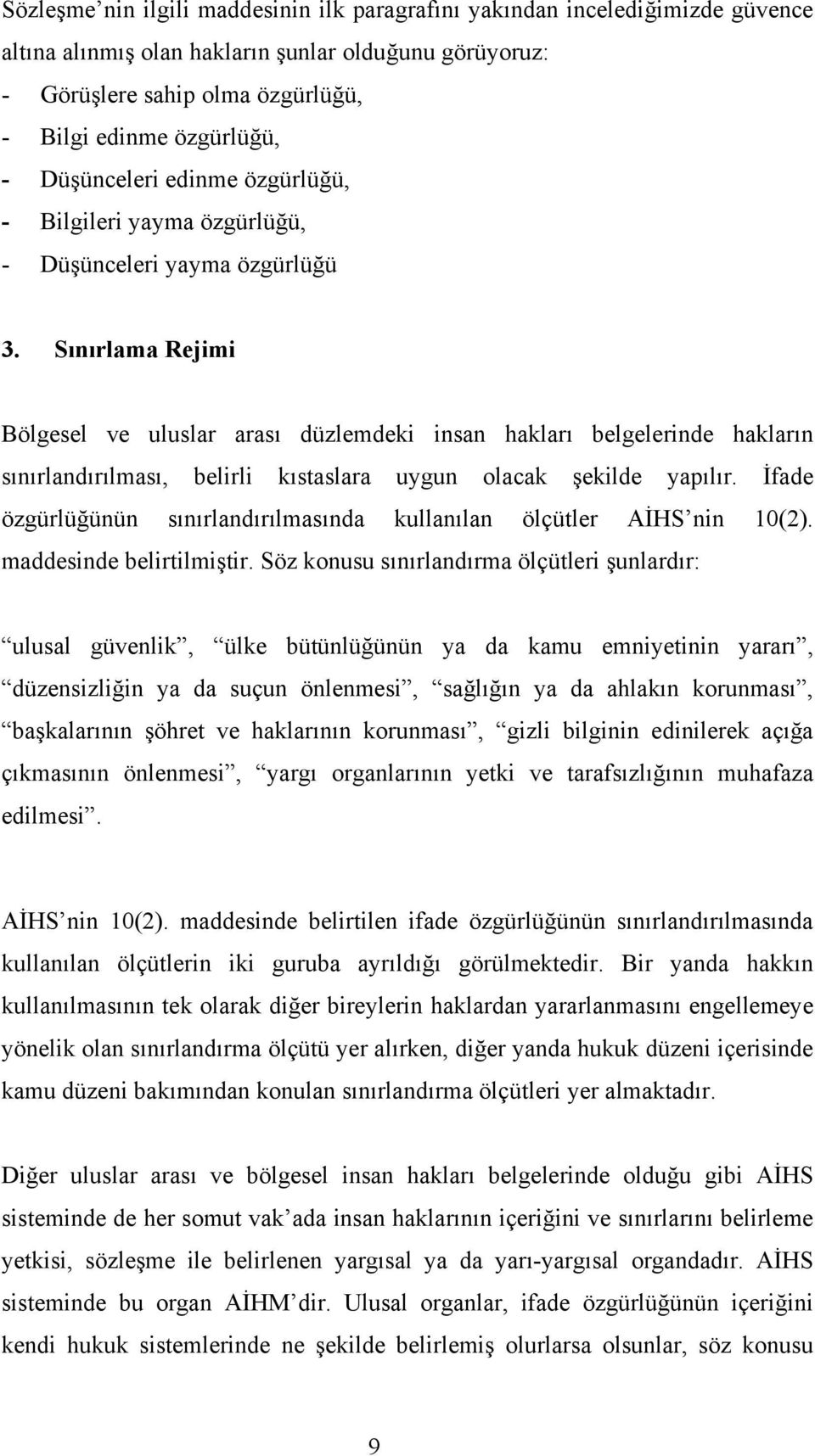 Sınırlama Rejimi Bölgesel ve uluslar arası düzlemdeki insan hakları belgelerinde hakların sınırlandırılması, belirli kıstaslara uygun olacak şekilde yapılır.