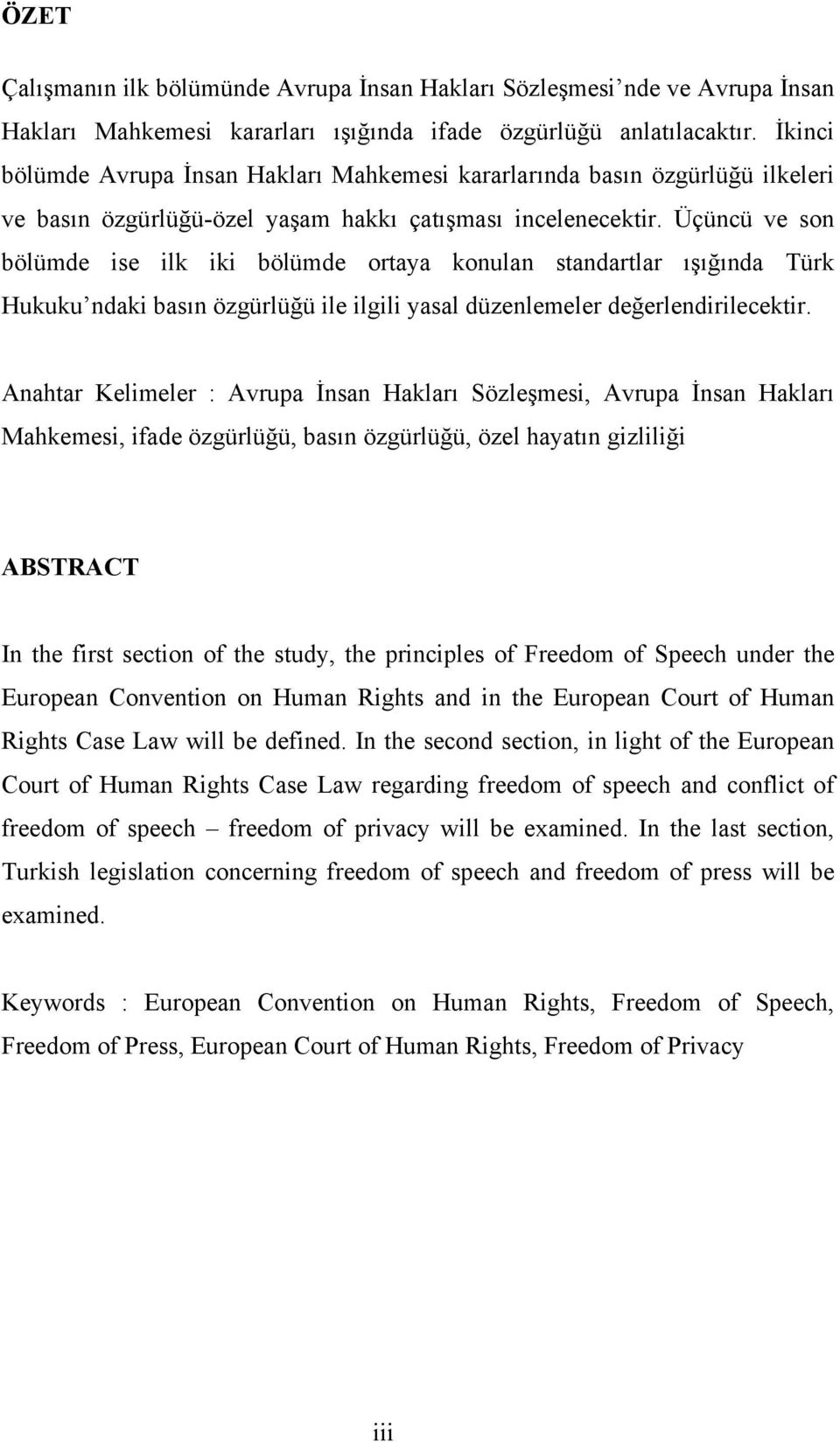 Üçüncü ve son bölümde ise ilk iki bölümde ortaya konulan standartlar ışığında Türk Hukuku ndaki basın özgürlüğü ile ilgili yasal düzenlemeler değerlendirilecektir.