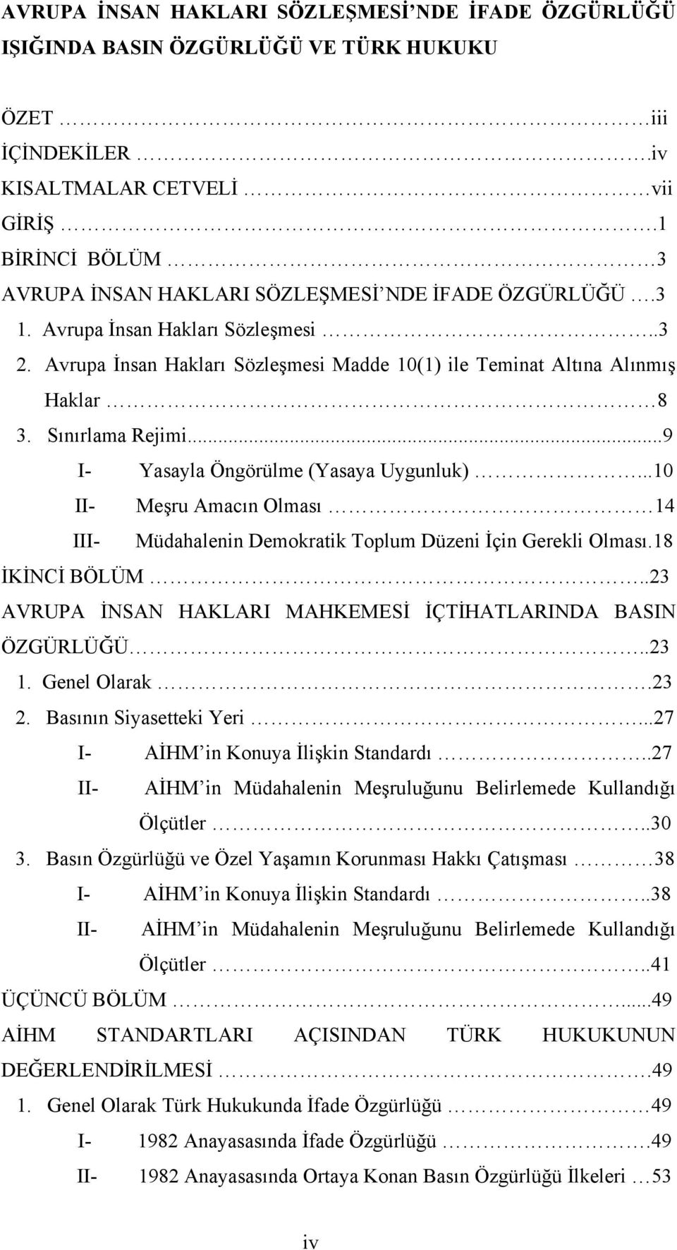 Sınırlama Rejimi...9 I- Yasayla Öngörülme (Yasaya Uygunluk)...10 II- Meşru Amacın Olması 14 III- Müdahalenin Demokratik Toplum Düzeni İçin Gerekli Olması.18 İKİNCİ BÖLÜM.