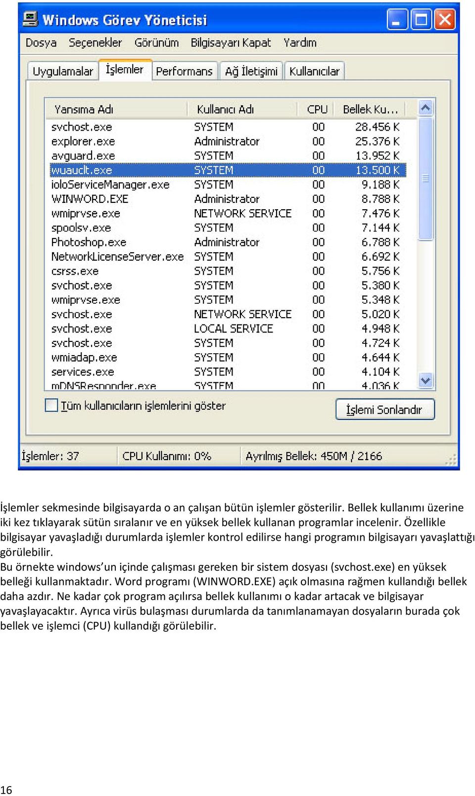 Özellikle bilgisayar yavaşladığı durumlarda işlemler kontrol edilirse hangi programın bilgisayarı yavaşlattığı görülebilir.