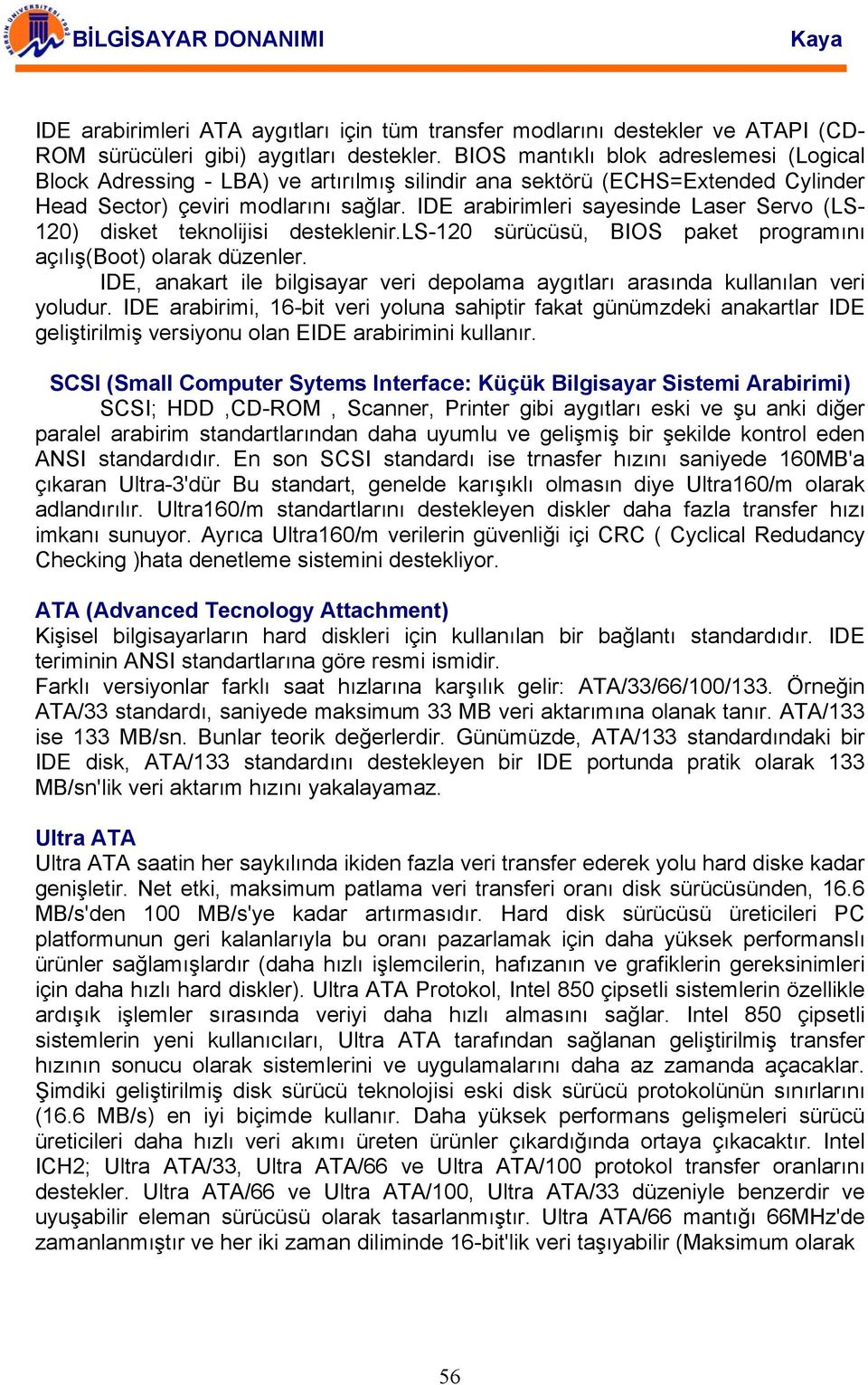 IDE arabirimleri sayesinde Laser Servo (LS- 120) disket teknolijisi desteklenir.ls-120 sürücüsü, BIOS paket programını açılış(boot) olarak düzenler.