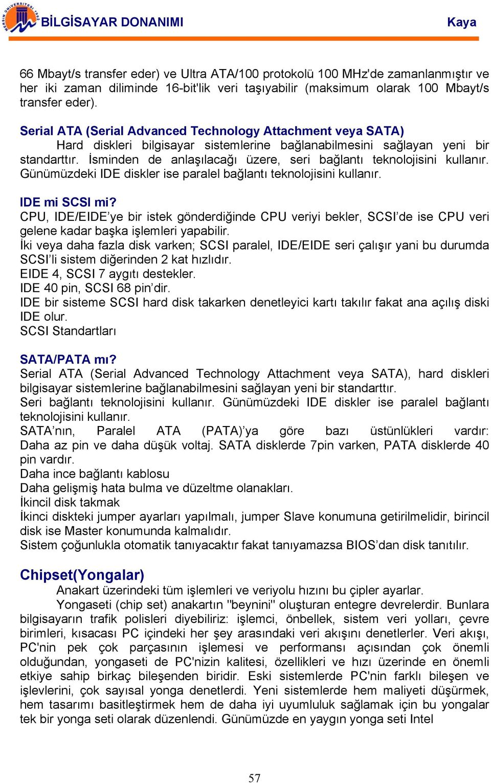 İsminden de anlaşılacağı üzere, seri bağlantı teknolojisini kullanır. Günümüzdeki IDE diskler ise paralel bağlantı teknolojisini kullanır. IDE mi SCSI mi?