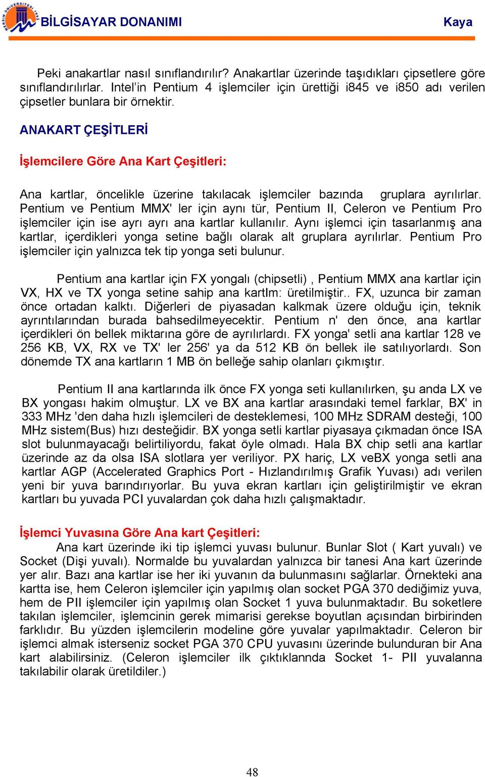 ANAKART ÇEŞİTLERİ İşlemcilere Göre Ana Kart Çeşitleri: Ana kartlar, öncelikle üzerine takılacak işlemciler bazında gruplara ayrılırlar.