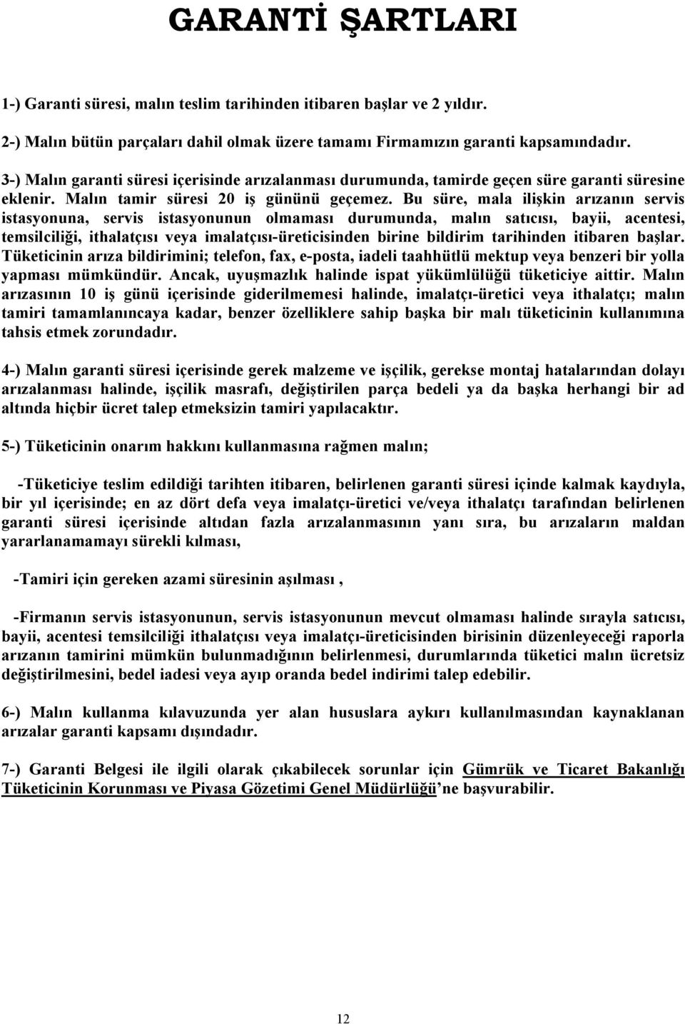 Bu süre, mala ilişkin arızanın servis istasyonuna, servis istasyonunun olmaması durumunda, malın satıcısı, bayii, acentesi, temsilciliği, ithalatçısı veya imalatçısı-üreticisinden birine bildirim