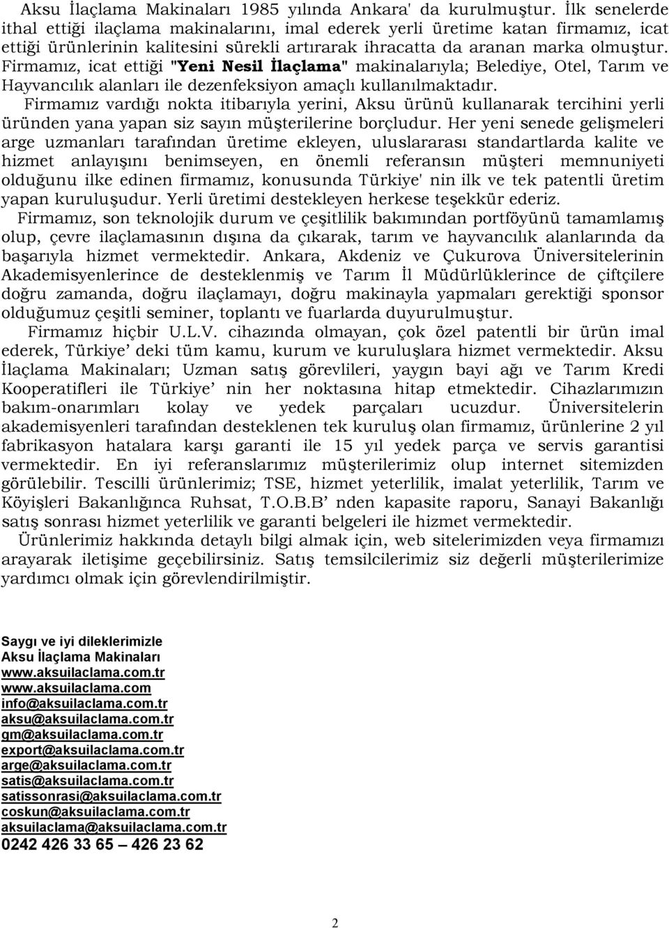 Firmamız, icat ettiği "Yeni Nesil Đlaçlama" makinalarıyla; Belediye, Otel, Tarım ve Hayvancılık alanları ile dezenfeksiyon amaçlı kullanılmaktadır.