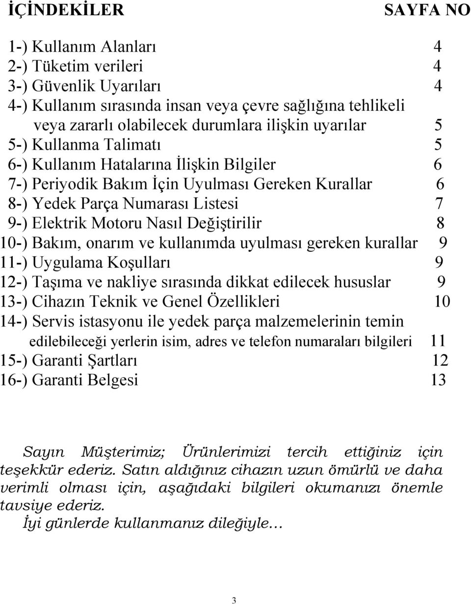 Değiştirilir 8 10-) Bakım, onarım ve kullanımda uyulması gereken kurallar 9 11-) Uygulama Koşulları 9 12-) Taşıma ve nakliye sırasında dikkat edilecek hususlar 9 13-) Cihazın Teknik ve Genel