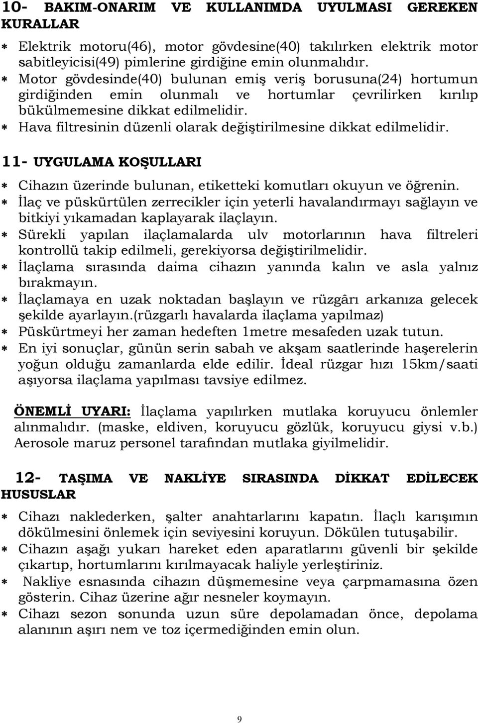 Hava filtresinin düzenli olarak değiştirilmesine dikkat edilmelidir. 11- UYGULAMA KOŞULLARI Cihazın üzerinde bulunan, etiketteki komutları okuyun ve öğrenin.