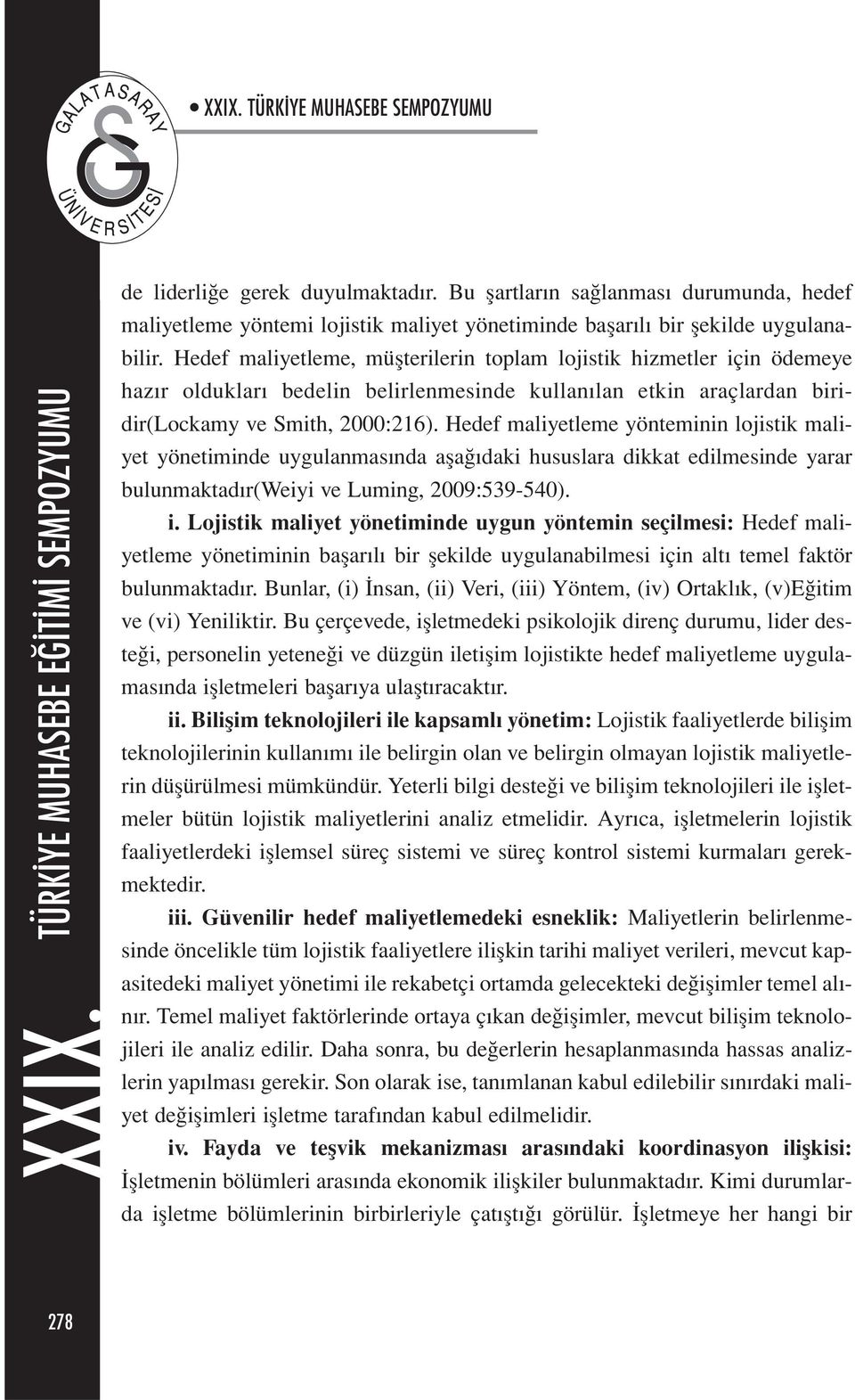 Hedef maliyetleme, müşterilerin toplam lojistik hizmetler için ödemeye hazır oldukları bedelin belirlenmesinde kullanılan etkin araçlardan biridir(lockamy ve Smith, 2000:216).