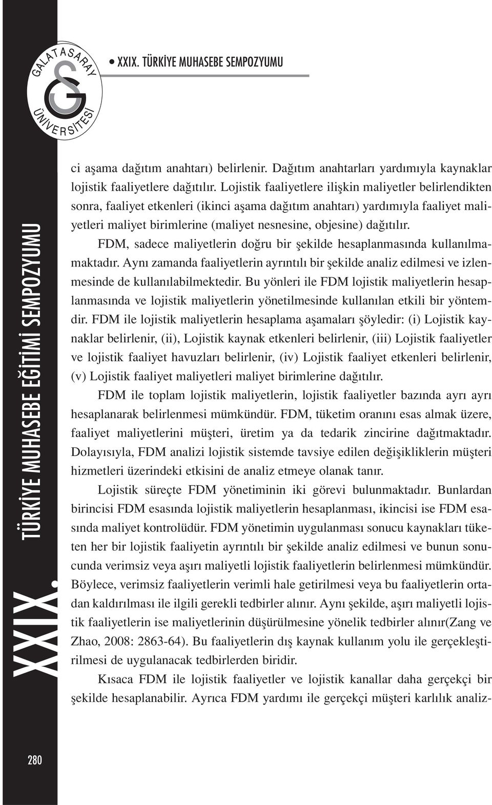 dağıtılır. FDM, sadece maliyetlerin doğru bir şekilde hesaplanmasında kullanılmamaktadır. Aynı zamanda faaliyetlerin ayrıntılı bir şekilde analiz edilmesi ve izlenmesinde de kullanılabilmektedir.