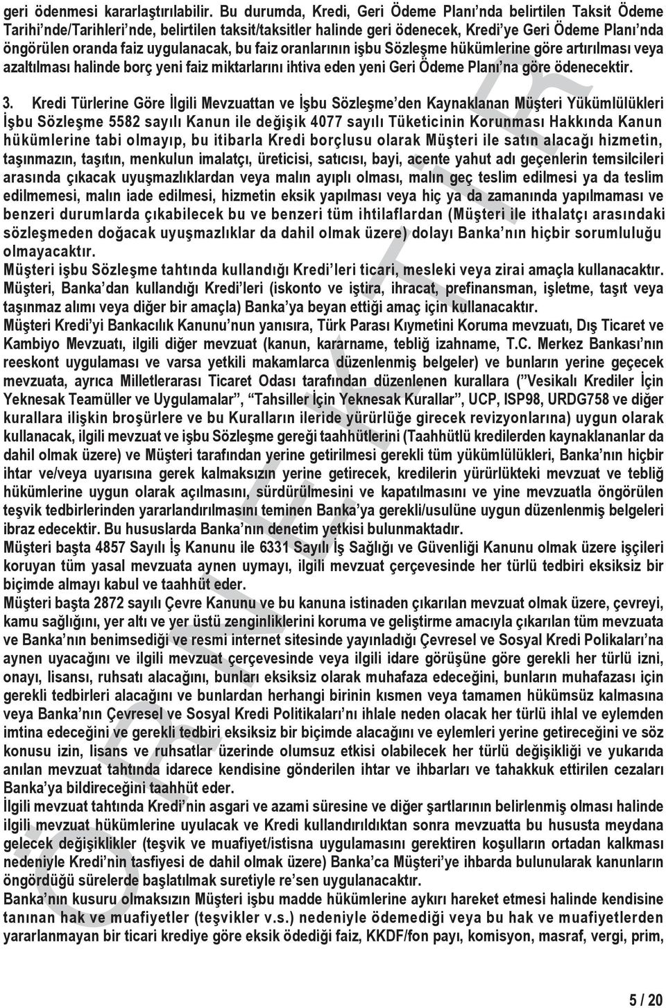 uygulanacak, bu faiz oranlarının işbu Sözleşme hükümlerine göre artırılması veya azaltılması halinde borç yeni faiz miktarlarını ihtiva eden yeni Geri Ödeme Planı na göre ödenecektir.