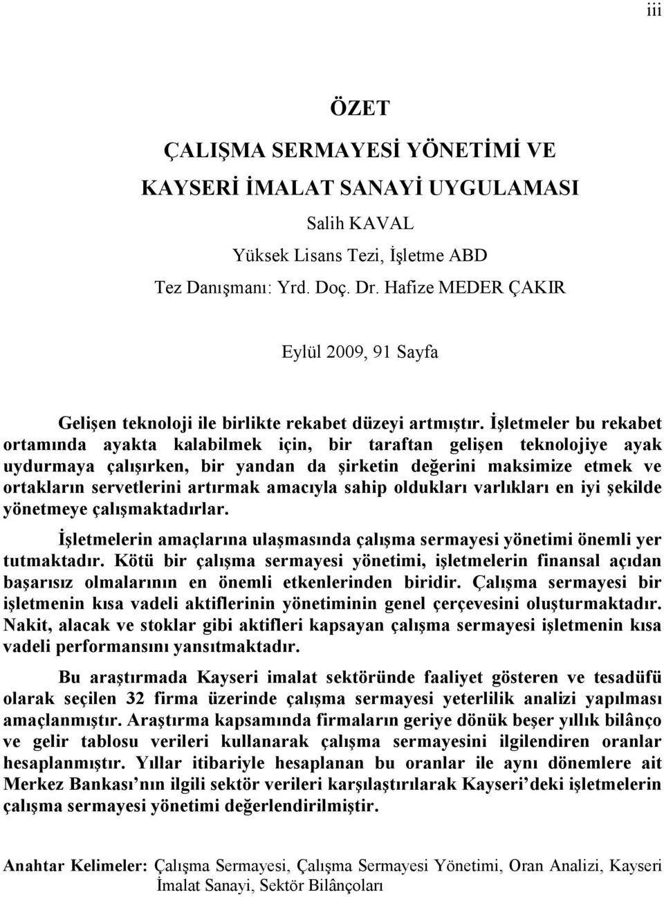 İşletmeler bu rekabet ortamında ayakta kalabilmek için, bir taraftan gelişen teknolojiye ayak uydurmaya çalışırken, bir yandan da şirketin değerini maksimize etmek ve ortakların servetlerini artırmak