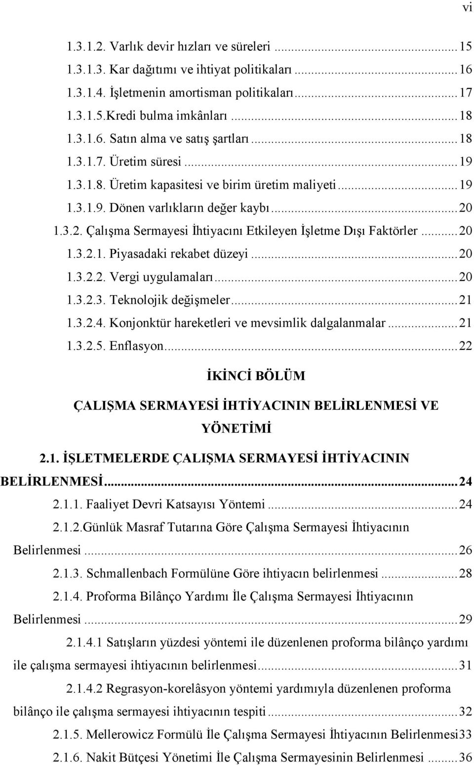 ..20 1.3.2.1. Piyasadaki rekabet düzeyi...20 1.3.2.2. Vergi uygulamaları...20 1.3.2.3. Teknolojik değişmeler...21 1.3.2.4. Konjonktür hareketleri ve mevsimlik dalgalanmalar...21 1.3.2.5. Enflasyon.