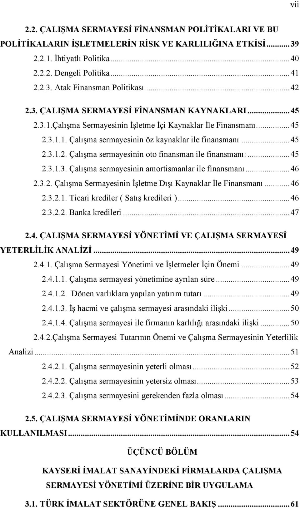 ..45 2.3.1.3. Çalışma sermayesinin amortismanlar ile finansmanı...46 2.3.2. Çalışma Sermayesinin İşletme Dışı Kaynaklar İle Finansmanı...46 2.3.2.1. Ticari krediler ( Satış kredileri )...46 2.3.2.2. Banka kredileri.