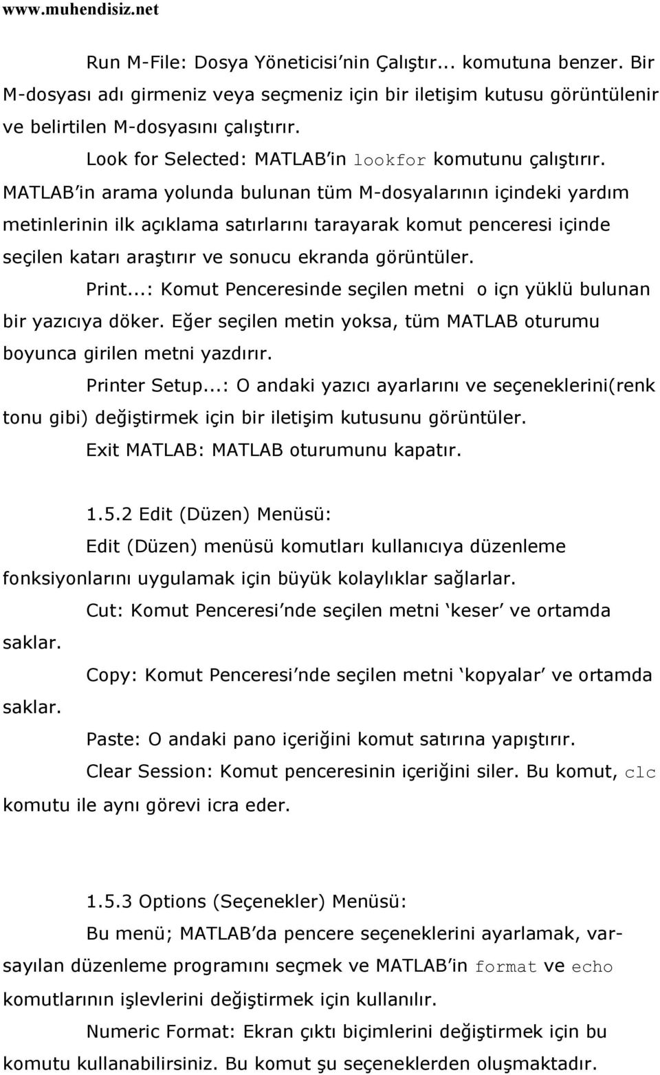 MATLAB in arama yolunda bulunan tüm M-dosyalarının içindeki yardım metinlerinin ilk açıklama satırlarını tarayarak komut penceresi içinde seçilen katarı araştırır ve sonucu ekranda görüntüler. Print.