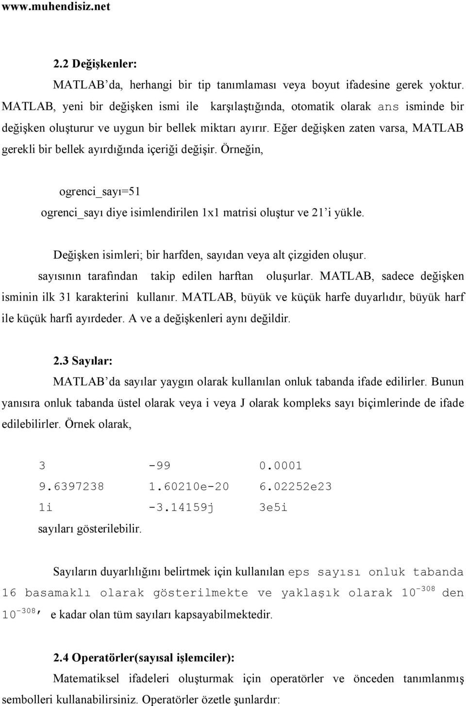 Eğer değişken zaten varsa, MATLAB gerekli bir bellek ayırdığında içeriği değişir. Örneğin, ogrenci_sayı=51 ogrenci_sayı diye isimlendirilen 1x1 matrisi oluştur ve 21 i yükle.