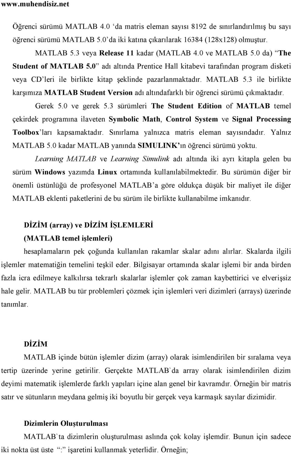 Gerek 5.0 ve gerek 5.3 sürümleri The Student Edition of MATLAB temel çekirdek programına ilaveten Symbolic Math, Control System ve Signal Processing Toolbox ları kapsamaktadır.