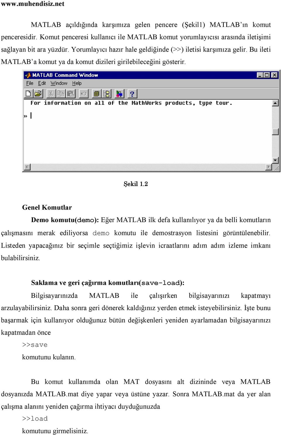 2 Genel Komutlar Demo komutu(demo): Eğer MATLAB ilk defa kullanılıyor ya da belli komutların çalışmasını merak ediliyorsa demo komutu ile demostrasyon listesini görüntülenebilir.