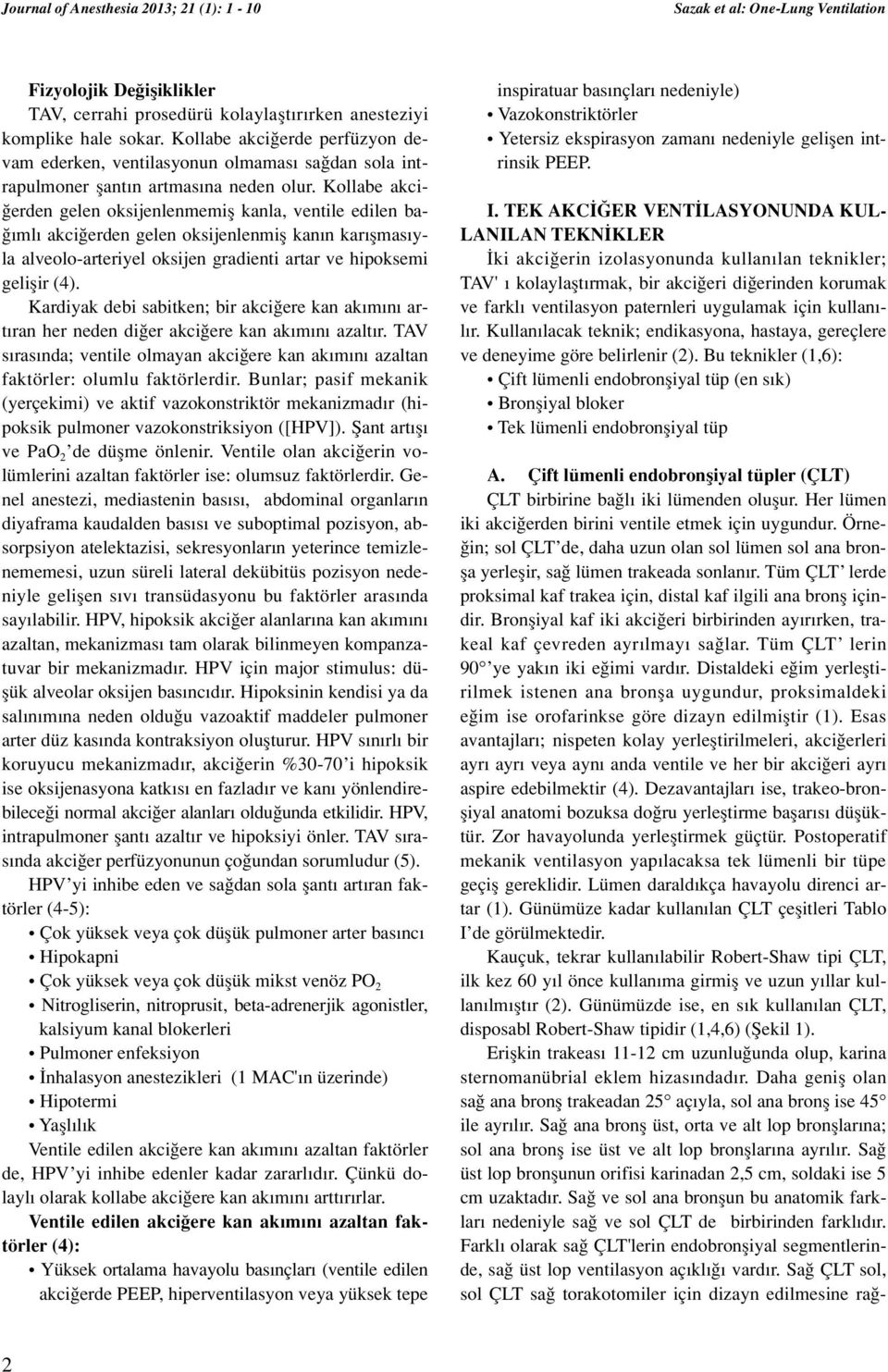 Kollabe akci- erden gelen oksijenlenmemifl kanla, ventile edilen ba- ml akci erden gelen oksijenlenmifl kan n kar flmas yla alveolo-arteriyel oksijen gradienti artar ve hipoksemi geliflir (4).