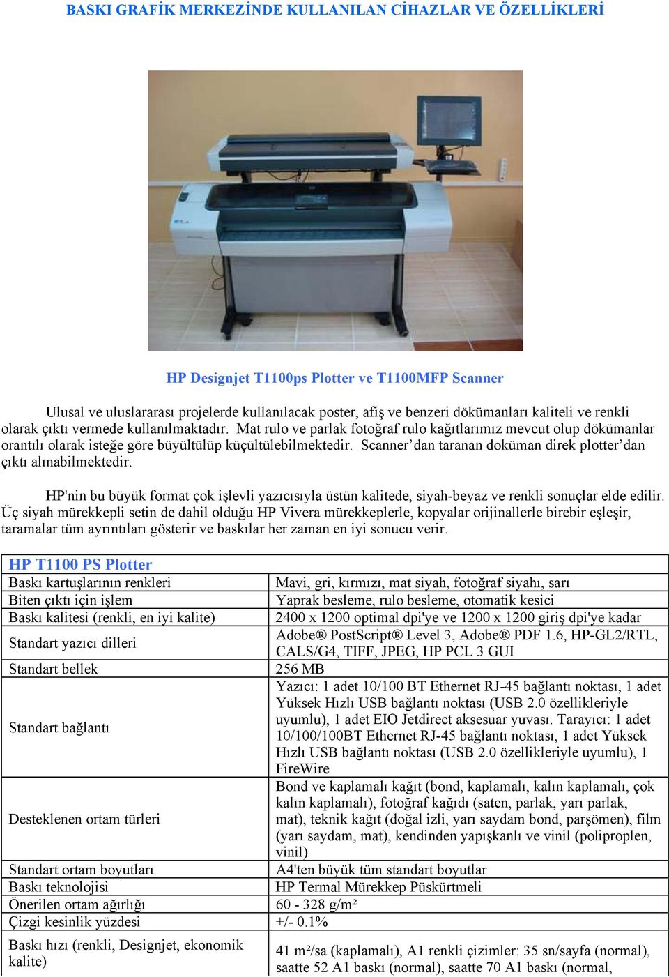 Scanner dan taranan doküman direk plotter dan çıktı alınabilmektedir. HP'nin bu büyük format çok işlevli yazıcısıyla üstün kalitede, siyah-beyaz ve renkli sonuçlar elde edilir.