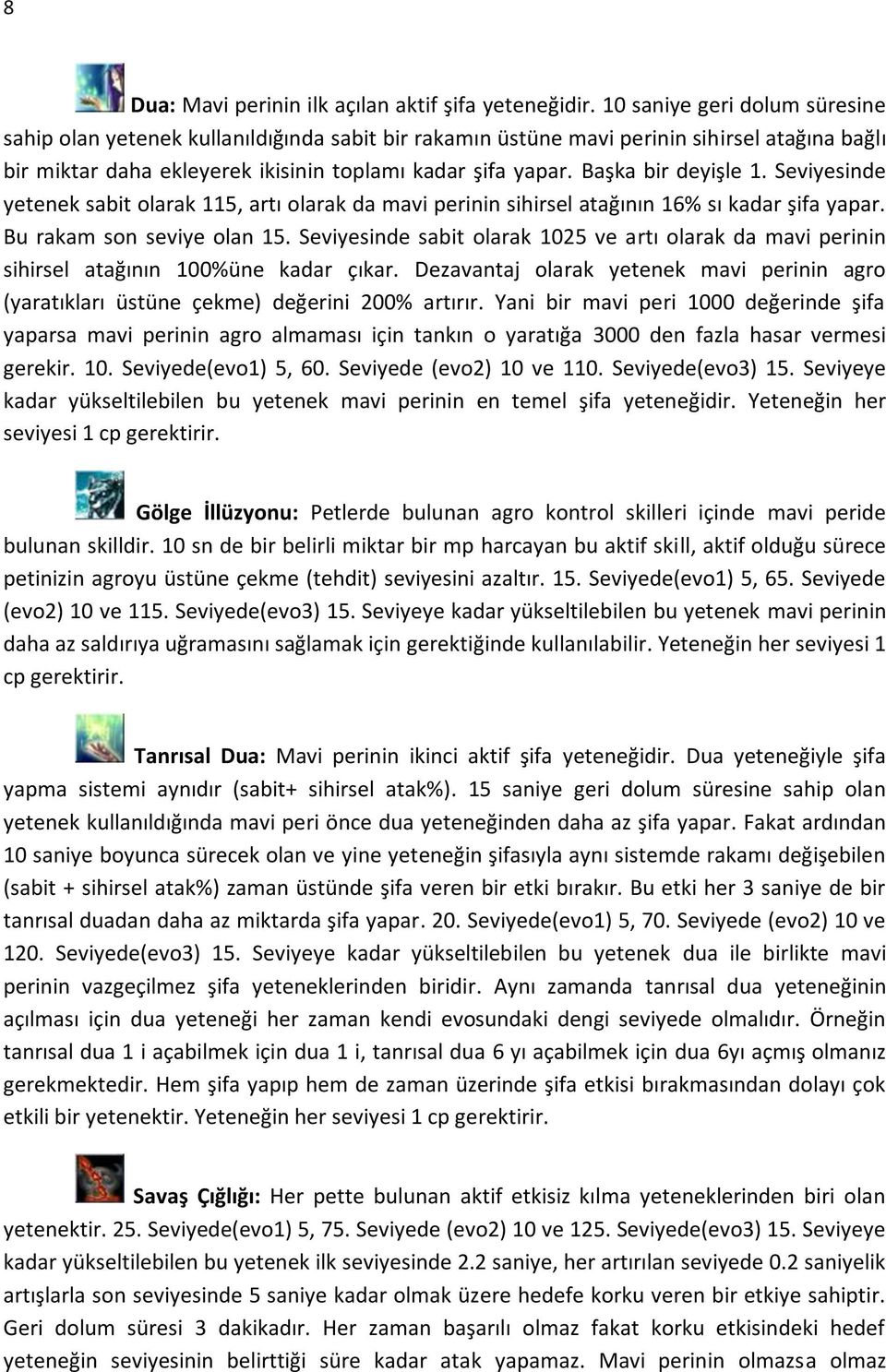 Başka bir deyişle 1. Seviyesinde yetenek sabit olarak 115, artı olarak da mavi perinin sihirsel atağının 16% sı kadar şifa yapar. Bu rakam son seviye olan 15.